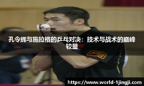 孔令辉与施拉格的乒乓对决：技术与战术的巅峰较量